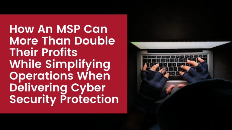 How An MSP Can Double Profits While Simplifying Operations When Delivering Cyber Security Protection How An MSP Can Double Profits While Simplifying Operations When Delivering Cyber Security Protection